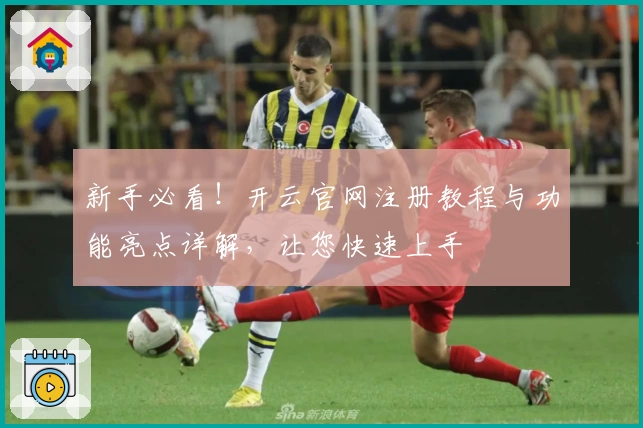 新手必看！开云官网注册教程与功能亮点详解，让您快速上手