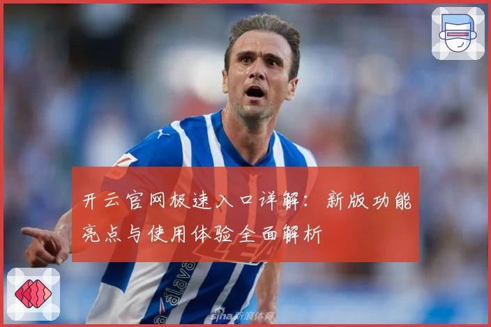 开云官网极速入口详解：新版功能亮点与使用体验全面解析