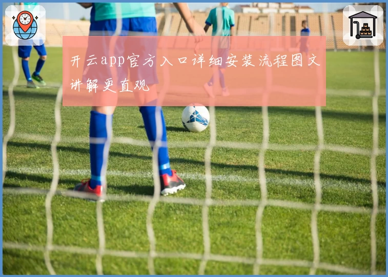 开云app官方入口详细安装流程图文讲解更直观