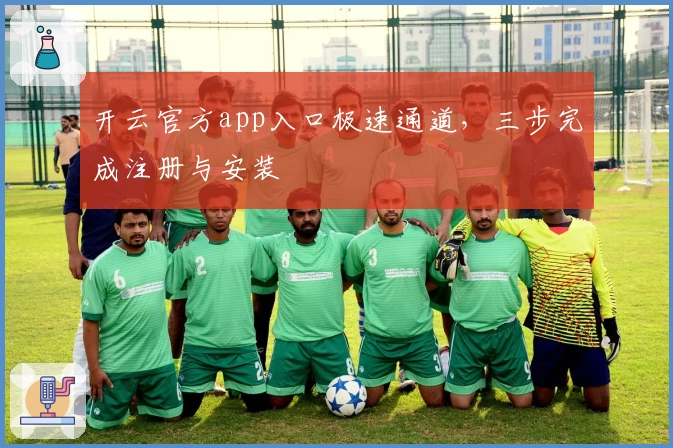 开云官方app入口极速通道，三步完成注册与安装